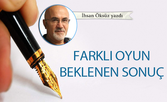 İhsan Öztürk Yazdı "Farklı oyun beklenen sonuç"