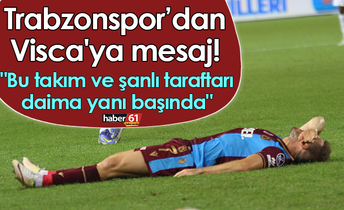 Trabzonspor’dan Visca'ya mesaj! "Bu takım ve şanlı taraftarı daima yanı başında"