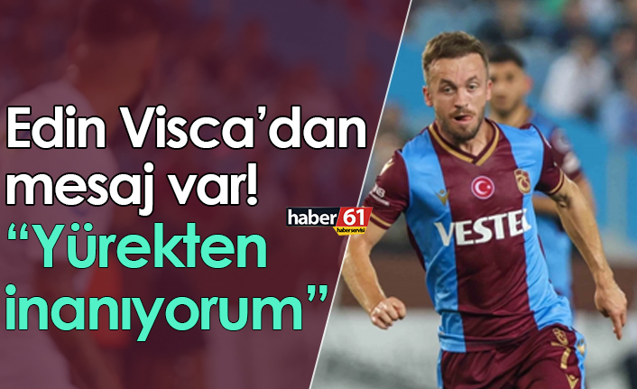 Edin Visca’dan mesaj var "Yürekten inanıyorum"
