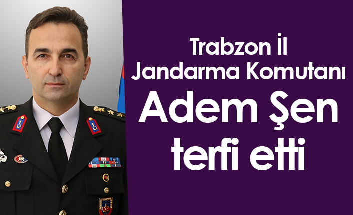 Trabzon İl jandarma Komutanı Adem Şen terfi etti