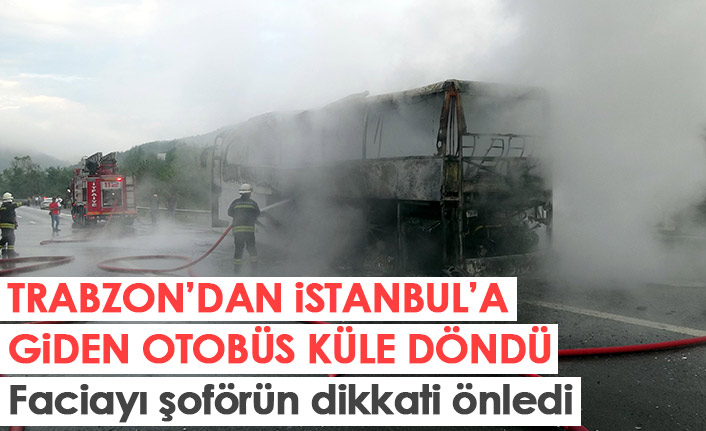 Trabzon'dan İstanbul'a giden otobüs cayır cayır yandı! Faciayı şoförün dikkati önledi