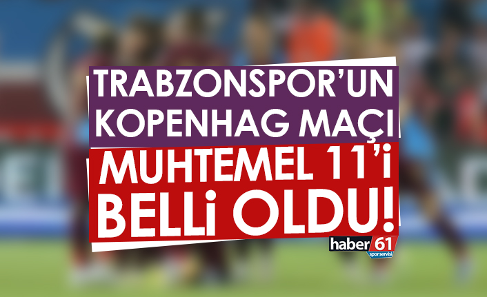 Trabzonspor’un Kopenhag karşılaşması muhtemel 11’i belli oldu