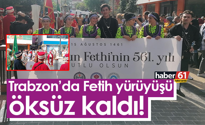 Trabzon'da Fetih yürüyüşü öksüz kaldı