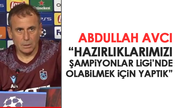 Abdullah Avcı: “Tüm planlarımız Şampiyonlar Ligi için yapıldı”