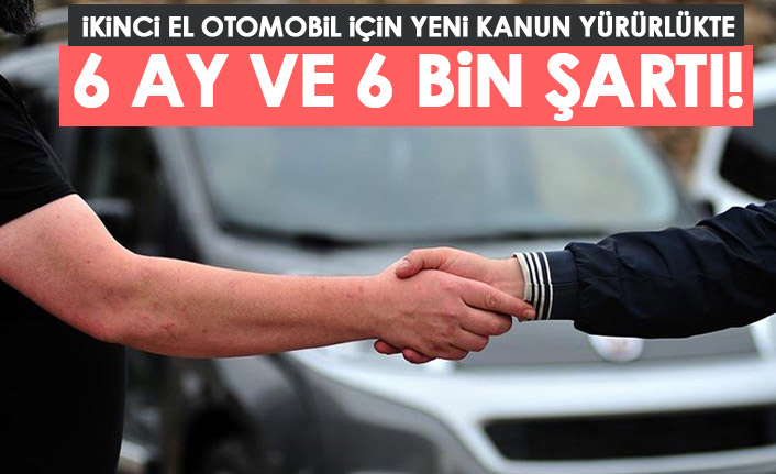 İkinci el otomobil alacaklar dikkat! 6 ay ve 6 bin kilometre şartı geldi!