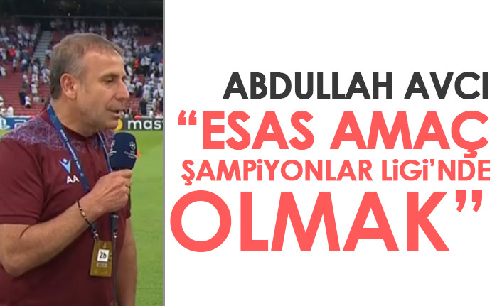 Abdullah Avcı’dan Devler Ligi Mesajı: "Hedefimiz Şampiyonlar Ligi Grupları"