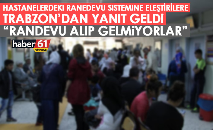 Trabzon'da eleştirilere İl Sağlık Müdüründen cevap: Randevu alıp gelmiyorlar
