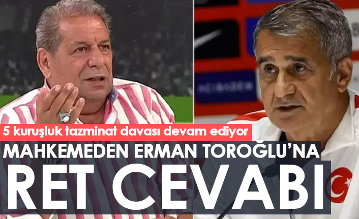 Şenol Güneş ile davasında mahkeme Erman Toroğlu’nu reddetti