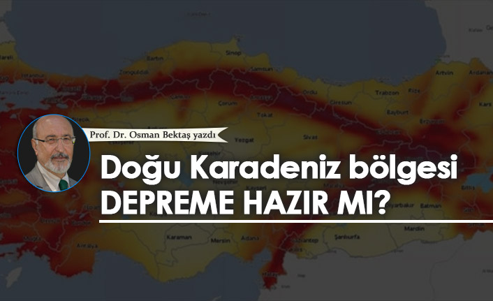Prof. Dr. Osman Bektaş Yazdı "Doğu Karadeniz bölgesi depreme hazır mı?"