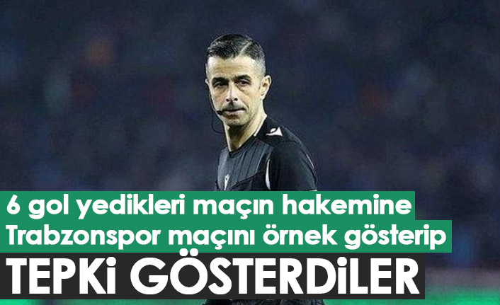 Yedikleri 6 gol sonrası hakeme Trabzonspor maçını örnek göstererek tepki gösterdiler