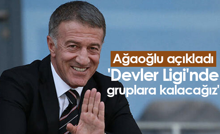 Ağaoğlu açıkladı 'Devler Ligi'nde gruplara kalacağız'