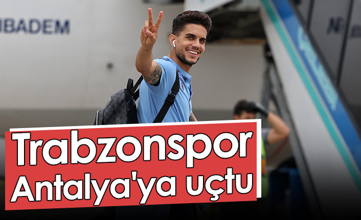 Trabzonspor, Antalya'ya uçtu