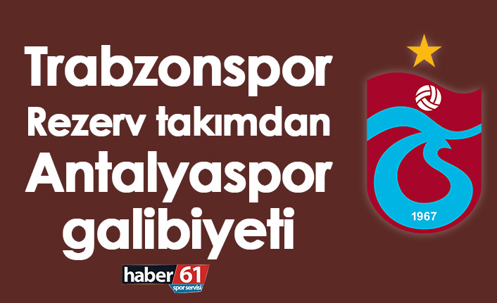 Trabzonspor Rezerv takımdan Antalyaspor galibiyeti