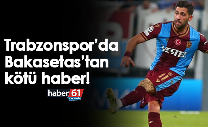 Trabzonspor’da Bakasetas’tan kötü haber!