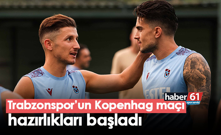 Trabzonspor’un Kopenhag maçı hazırlıkları başladı