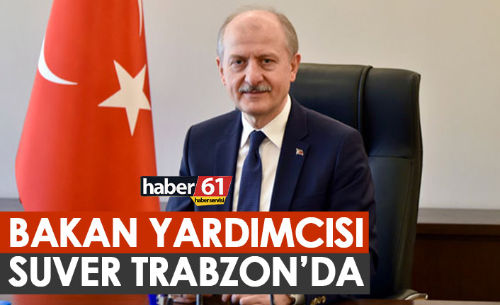 Bakan yardımcısı Suver Trabzon'da