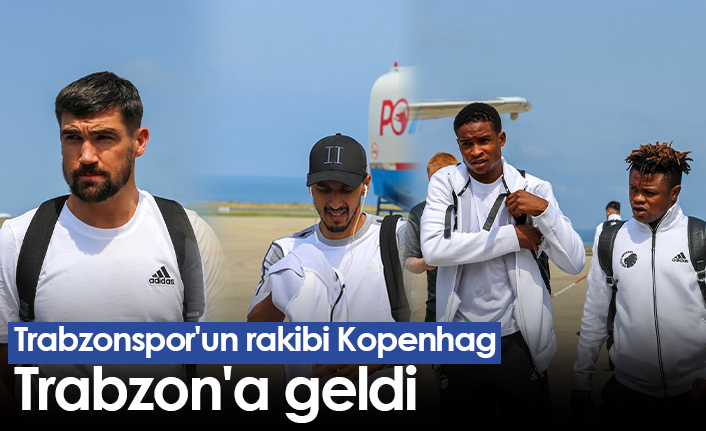 Trabzonspor'un rakibi Kopenhag, Trabzon'a geldi