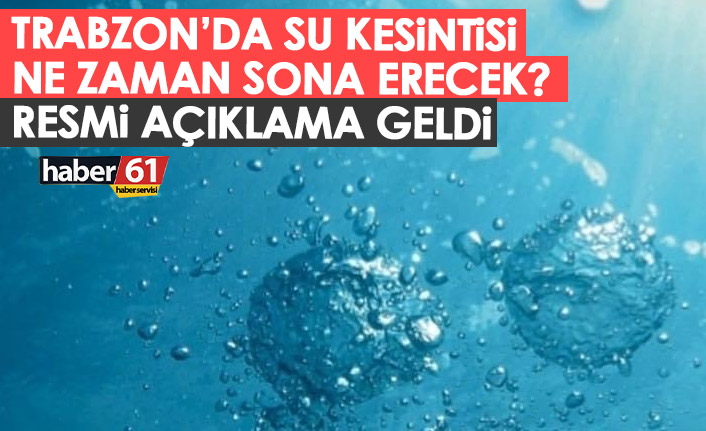 Trabzon'da su kesintisi ne zaman sona erecek? Resmi açıklama geldi