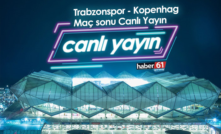 Trabzonspor-Kopenhag maç sonu - Canlı Yayın