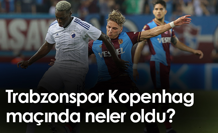 Trabzonspor-Kopenhag maçında neler oldu?