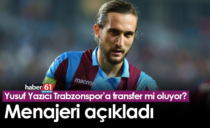 Yusuf Yazıcı Trabzonspor’a transfer mi oluyor? Menajeri açıkladı