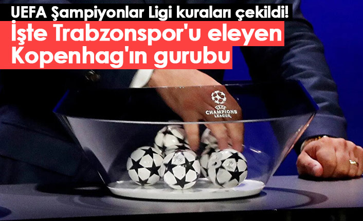 UEFA Şampiyonlar Ligi kuraları çekildi! İşte Trabzonspor'u eleyen Kopenhag'ın gurubu