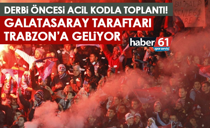 Maç öncesi acil kodlu toplantı! Galatasaray taraftarı Trabzon'a geliyor!