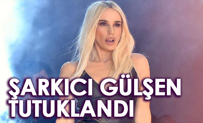 Şarkıcı Gülşen tutuklandı