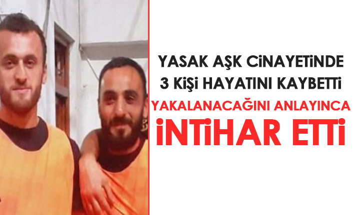 Yasak aşk cinayetinde 3 kişi hayatını kaybetti! yakalanacağını anlayınca intihar etti