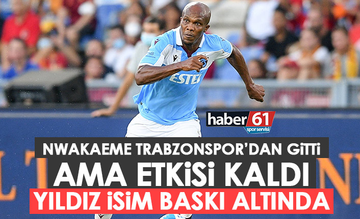 Nwakaeme gitti ama etkisi kaldı! Yıldız isim baskı altında