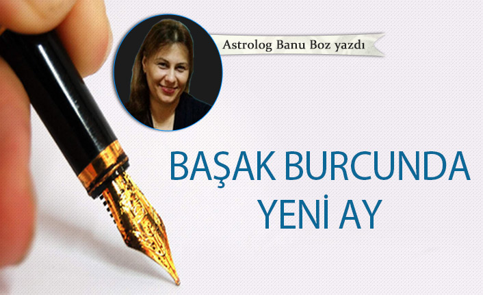 Banu Boz! Başak burcunda yeni ay 26-08-2022