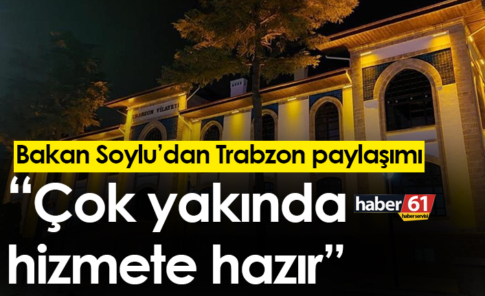 Bakan Soylu’dan Trabzon paylaşımı! “Çok yakında hizmete hazır”