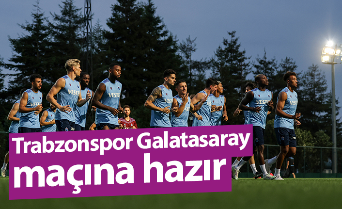 Trabzonspor Galatasaray maçı hazırlıklarını tamamladı. 27 Ağustos 2022