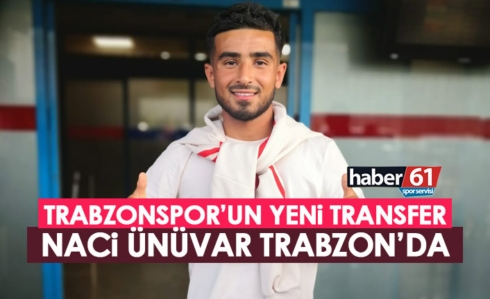 Trabzonspor'un yeni transfer Naci Ünüvar Trabzon'da