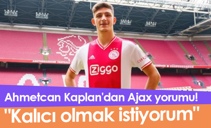 Ahmetcan Kaplan'dan Ajax yorumu! "Kalıcı olmak istiyorum"