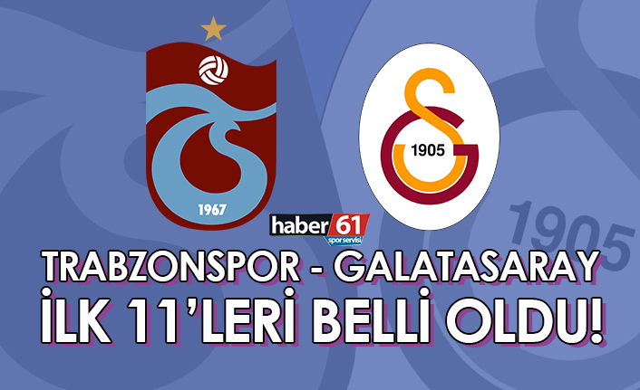 Trabzonspor Galatasaray maçı 11’leri belli oldu. 28 Ağustos 2022