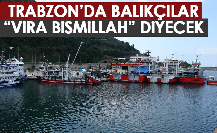 Trabzon'da balıkçılar "Vira Bismillah" diyecek