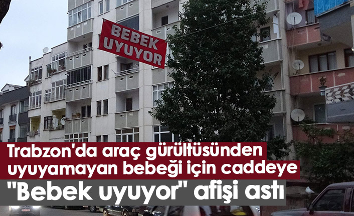 Trabzon'da araç gürültüsünden uyuyamayan bebeği için caddeye "Bebek uyuyor" afişi astı