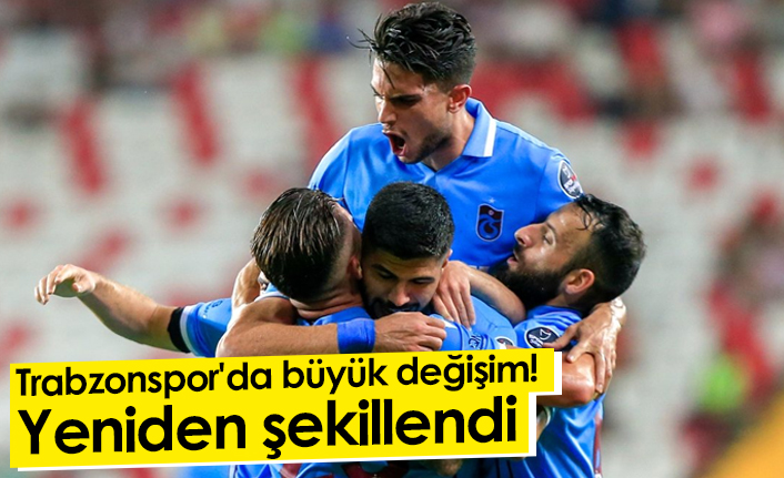 Trabzonspor'da büyük değişim! Yeniden şekillendi