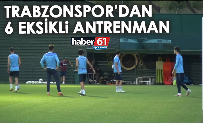 Trabzonspor’da 6 eksikli antrenman