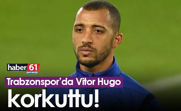 Trabzonspor’da Vitor Hugo korkuttu!
