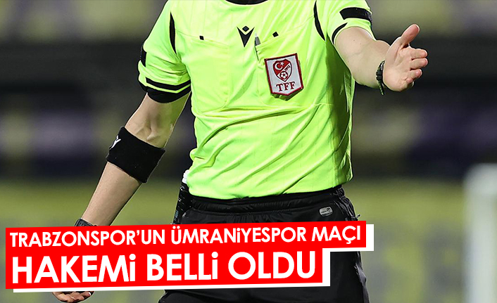Trabzonspor'un Ümraniyespor maçı hakemi belli oldu! 1 Eylül 2022