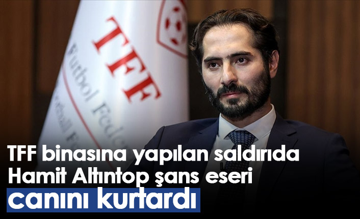 TFF binasına yapılan saldırıda Hamit Altıntop şans eseri canını kurtardı