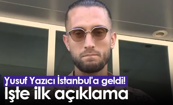 Yusuf Yazıcı İstanbul'a geldi! İşte ilk açıklama
