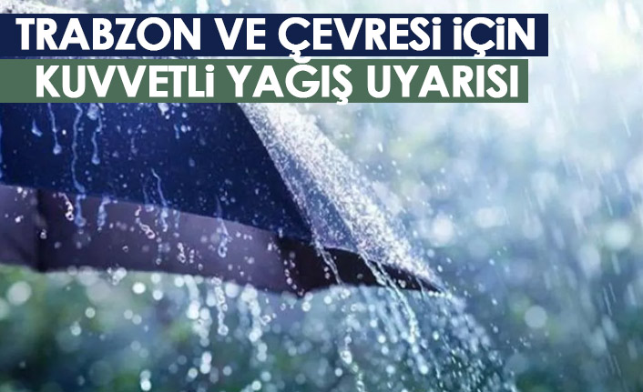 Trabzon ve çevresi için kuvvetli yağış uyarısı