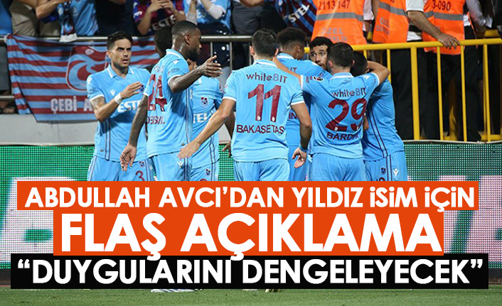 Abdullah Avcı'dan yıldız isim için flaş açıklama "Duygularını dengeleyecek"