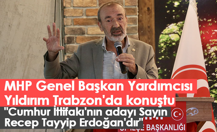 MHP Genel Başkan Yardımcısı Yıldırım Trabzon'da konuştu
