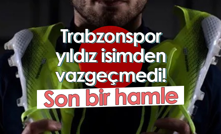 Trabzonspor yıldız isimden vazgeçmedi! Son bir hamle