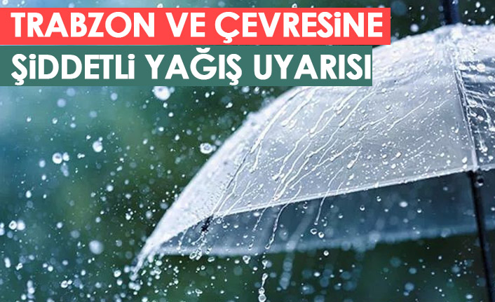 Trabzon ve çevresine şiddetli yağış uyarısı