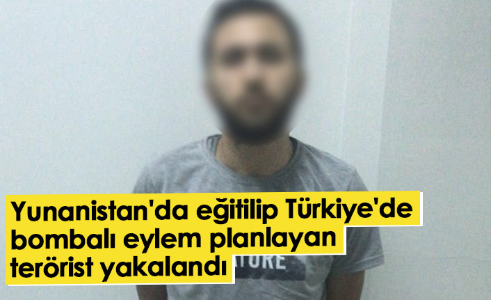 Yunanistan'da eğitilip Türkiye'de bombalı eylem planlayan terörist yakalandı